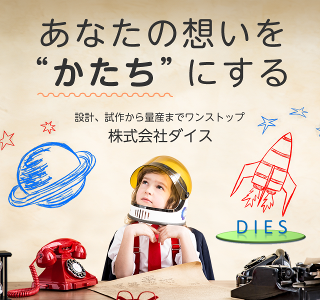 あなたの想いを"かたち"にする　設計、試作から量産までワンストップ 株式会社ダイス