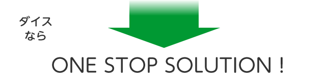 ダイスならONE STOP SOLUTION！